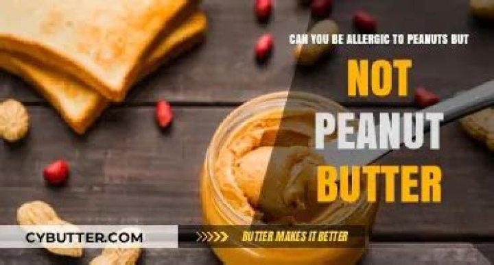 Can you be allergic to peanuts but not peanut butter?