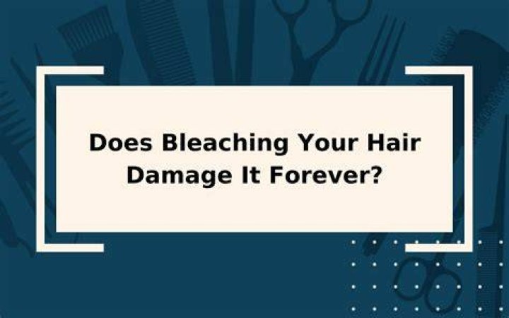 Does bleaching your hair damage it forever?