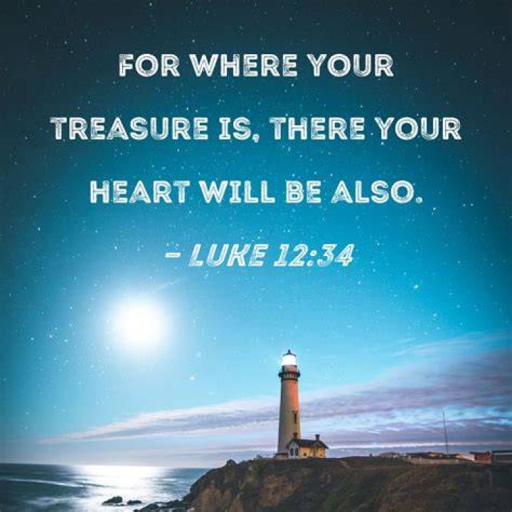 For where your treasure is there your heart will be also Luke 12 34?