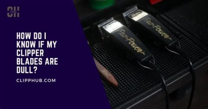 How do I know if my clipper blades are dull?