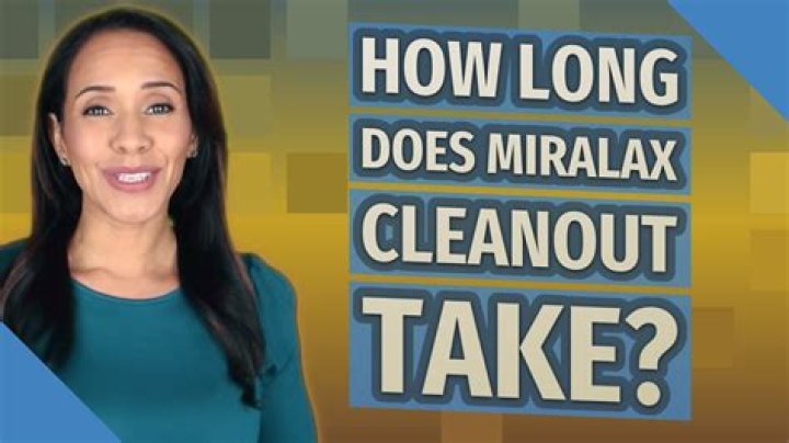 How long does MiraLAX cleanout take?