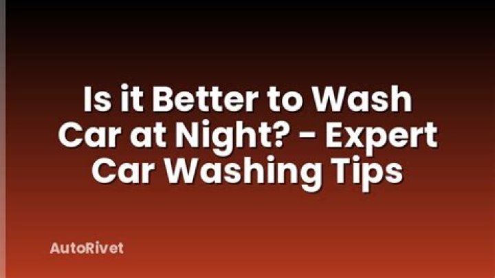 Is it better to wash car at night?