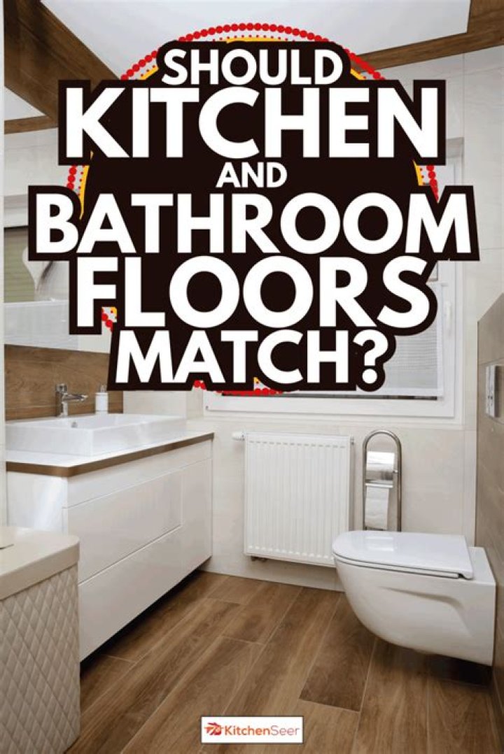 Should bathroom and kitchen floors match?